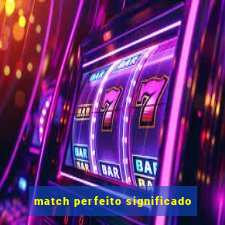 match perfeito significado